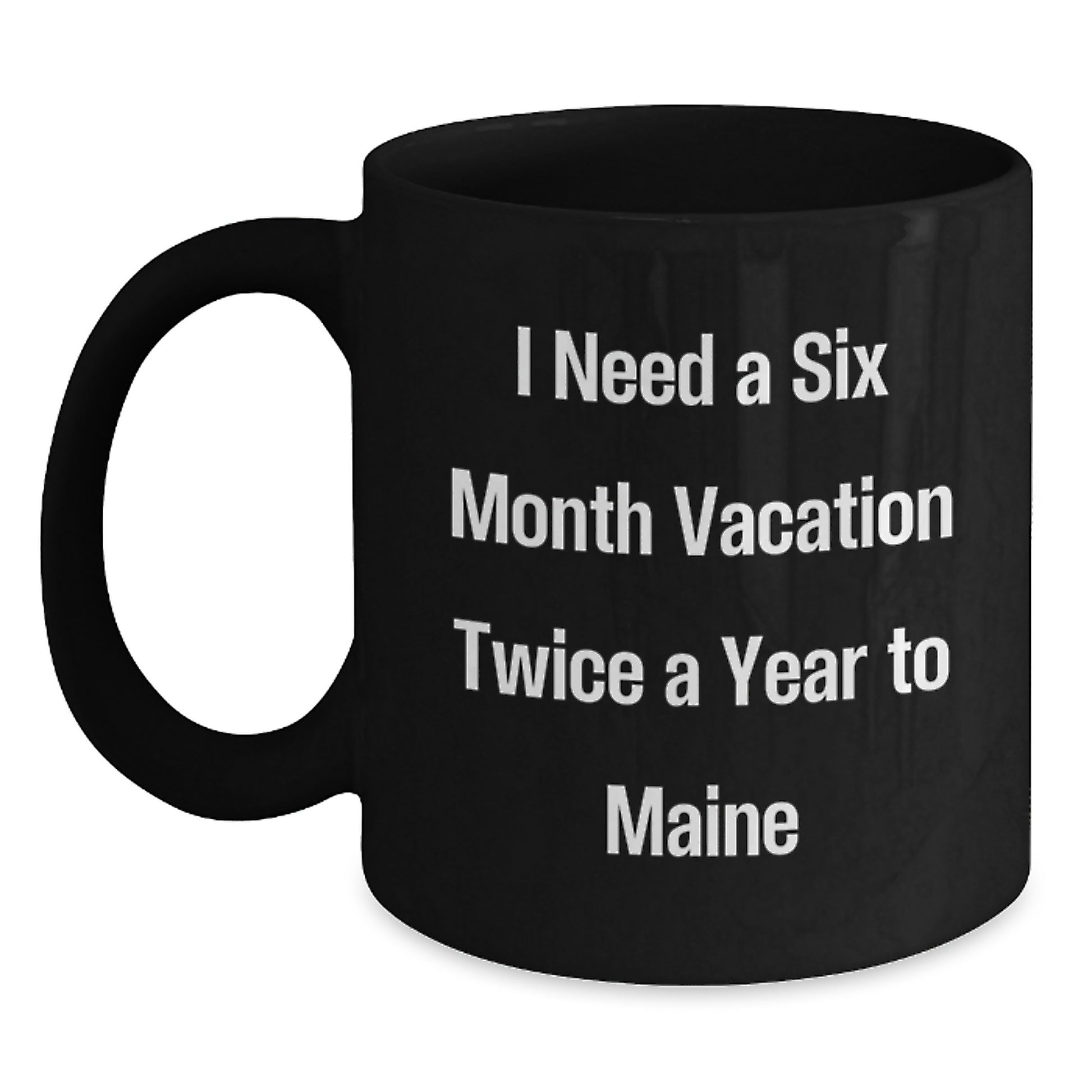 Funny Maine Gifts for Friends, Coworkers, or Family - I Need A Six Month Vacation Twice A Year To Maine Black Coffee Mug, Birthday Unique Gifts from Men to Women - Main