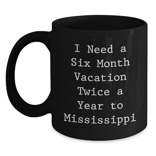 Funny Mississippi Black Coffee Mug for Graduation Gifts from Friends, 'I Need A Six Month Vacation Twice A Year To Mississippi' Quote, Gifts for Mississippi Lovers - Main