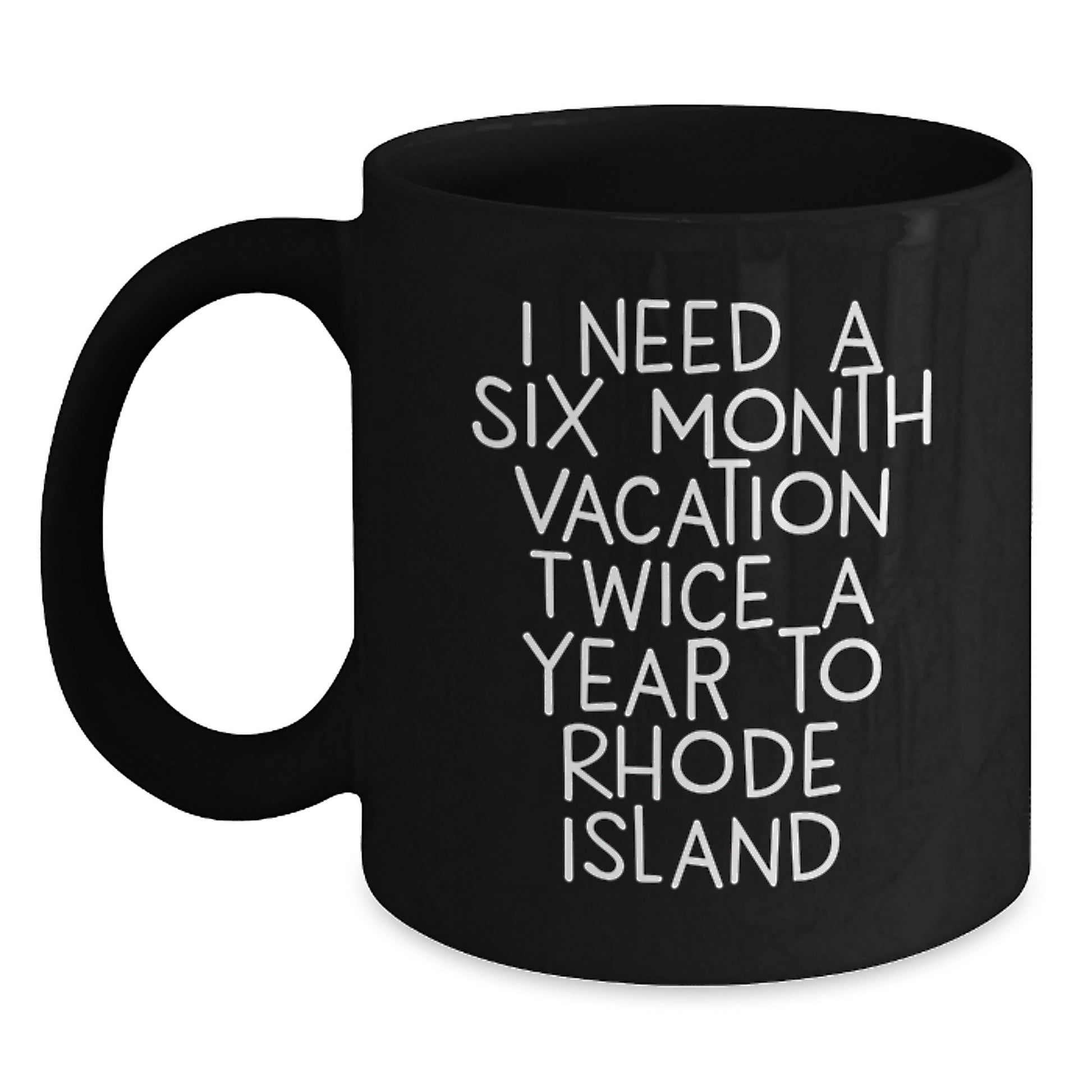 Funny Rhode Island Gifts, Black Coffee Mug - 'I Need A Six Month Vacation Twice A Year To Rhode Island', Graduation Unique Gifts for Men, Women, Family, Friends, Coworkers from Rhode Island - Main