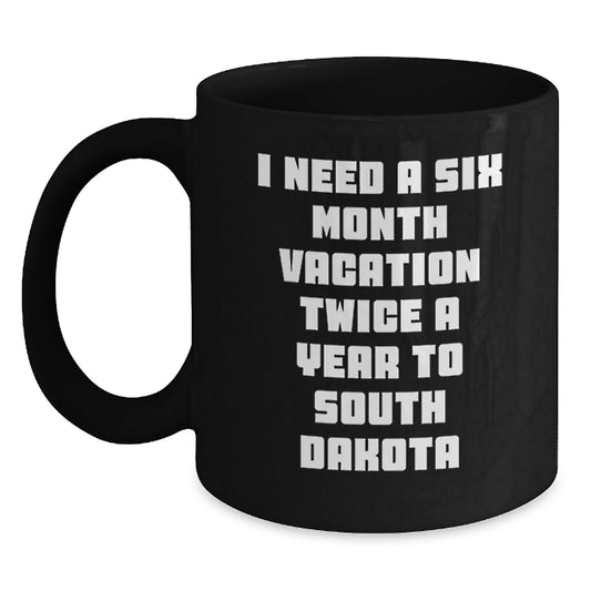 Funny South Dakota Gifts for Men Friends Coworkers Family, 'I Need A Six Month Vacation Twice A Year To South Dakota' Black Coffee Mug, Graduation Unique Gifts for Him Her - Main