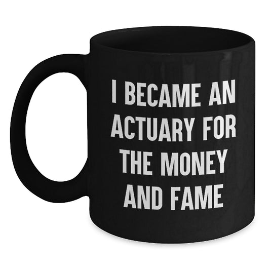 Funny Actuary Gifts, I Became An Actuary For The Money And Fame, Black Coffee Mug, Graduation Unique Gifts from Friends to Actuary Men - Main
