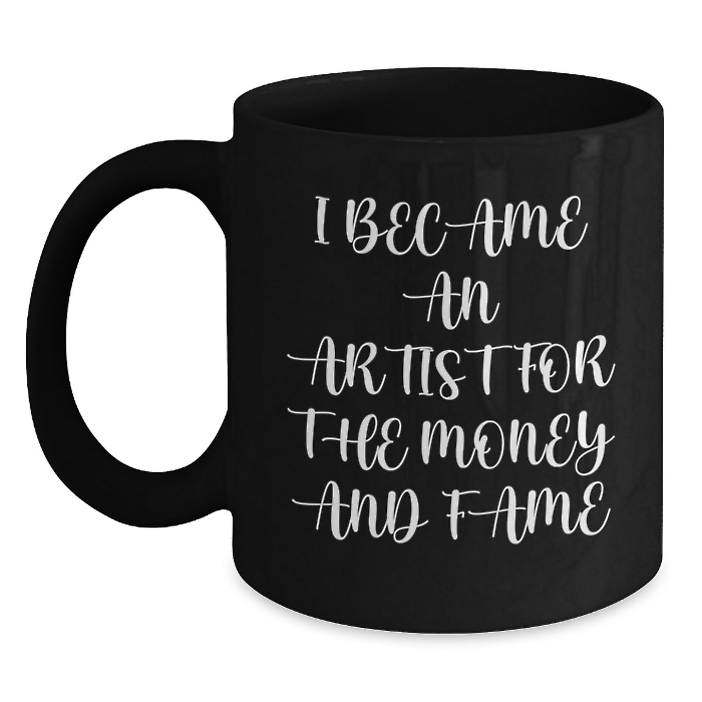Funny Artist Gifts for Graduation - I Became An Artist For The Money And Fame Quote, Black Coffee Mug from Friends, Family, Coworkers, or Men - Main