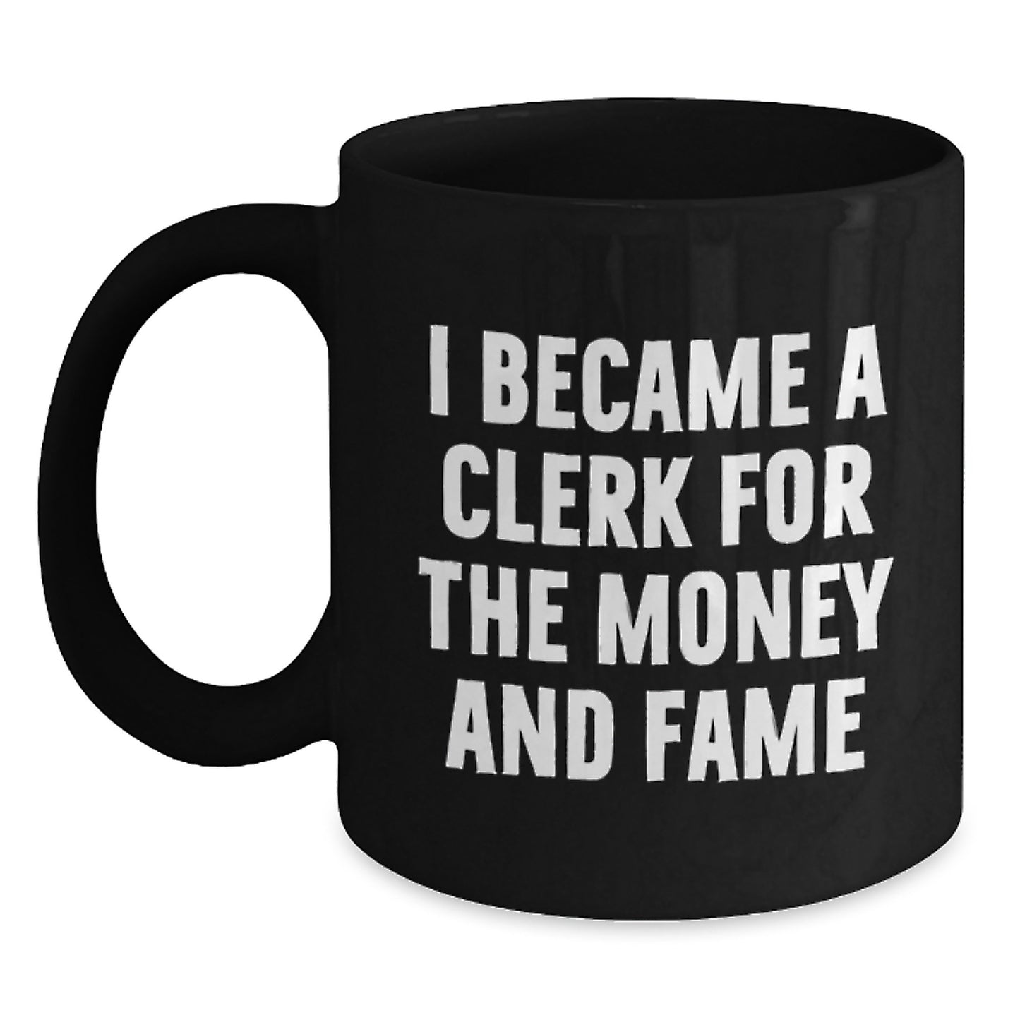 Funny Clerk Gifts from Friends, Gifts for Clerk, Black Coffee Mug, 'I Became A Clerk For The Money And Fame' - Main