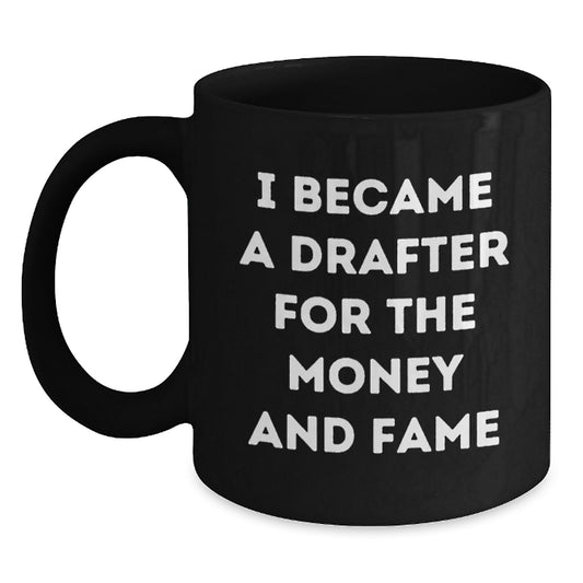 Funny Drafter Gifts for Men - I Became A Drafter For The Money And Fame Quote Black Coffee Mug, 11oz or 15oz, Microwave and Dishwasher Safe Gifts from Men to Friends - Main