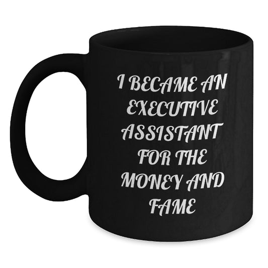 Gifts from Friends for Executive Assistants - I Became An Executive Assistant For The Money And Fame Funny Mug Black Coffee - Main
