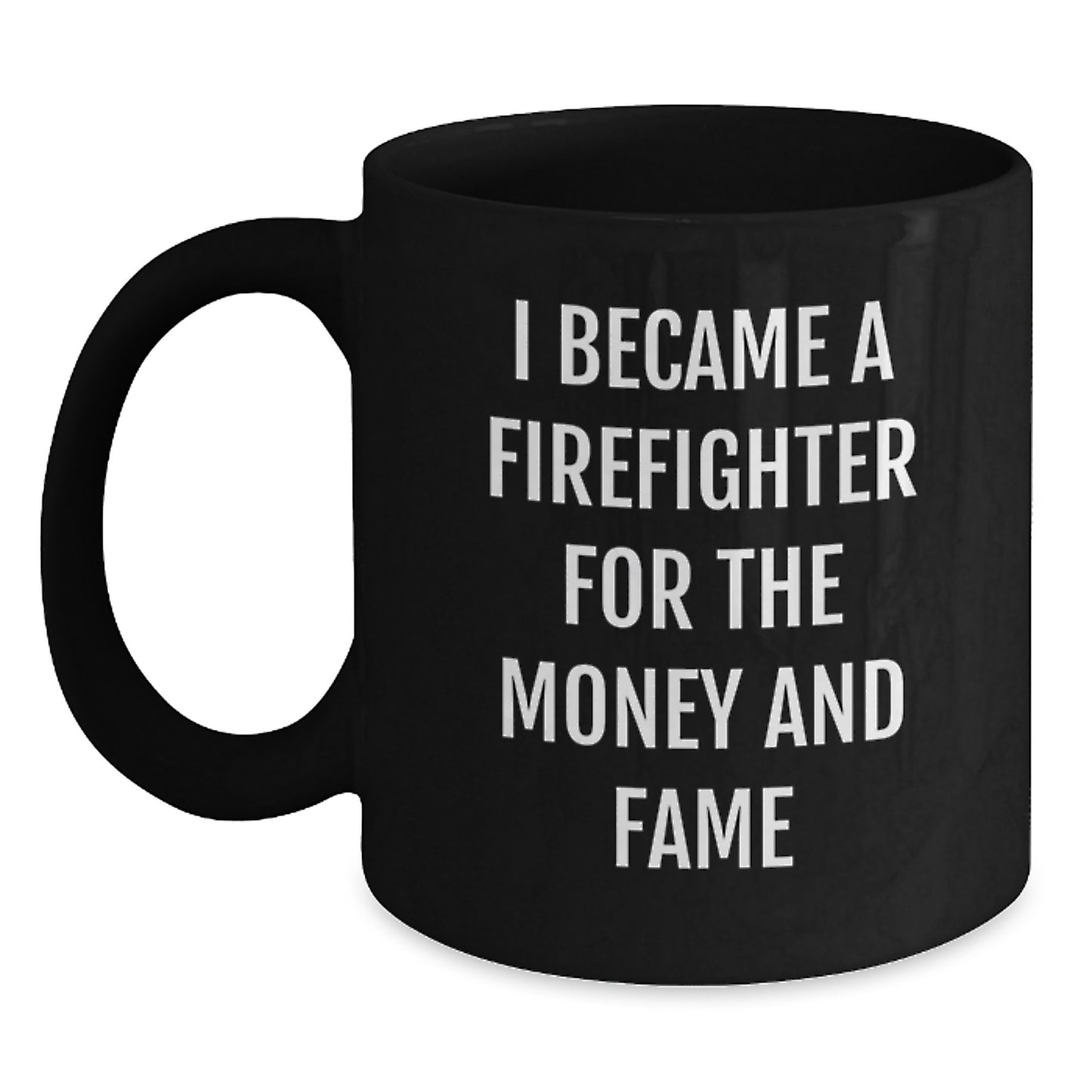 Funny Firefighter Gifts, I Became A Firefighter For The Money And Fame Quote, Black Coffee Mug for Birthday, Gifts from Friends to Firefighter - Main