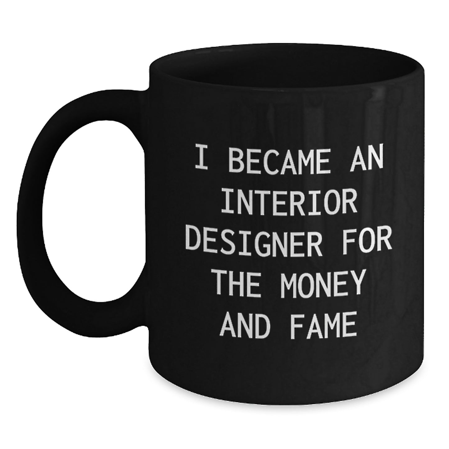 Funny Interior Designer Gifts for Graduation - 'I Became An Interior Designer For The Money And Fame' Quote Black Coffee Mug for Women, Men, Friends, Coworkers, Family - Main