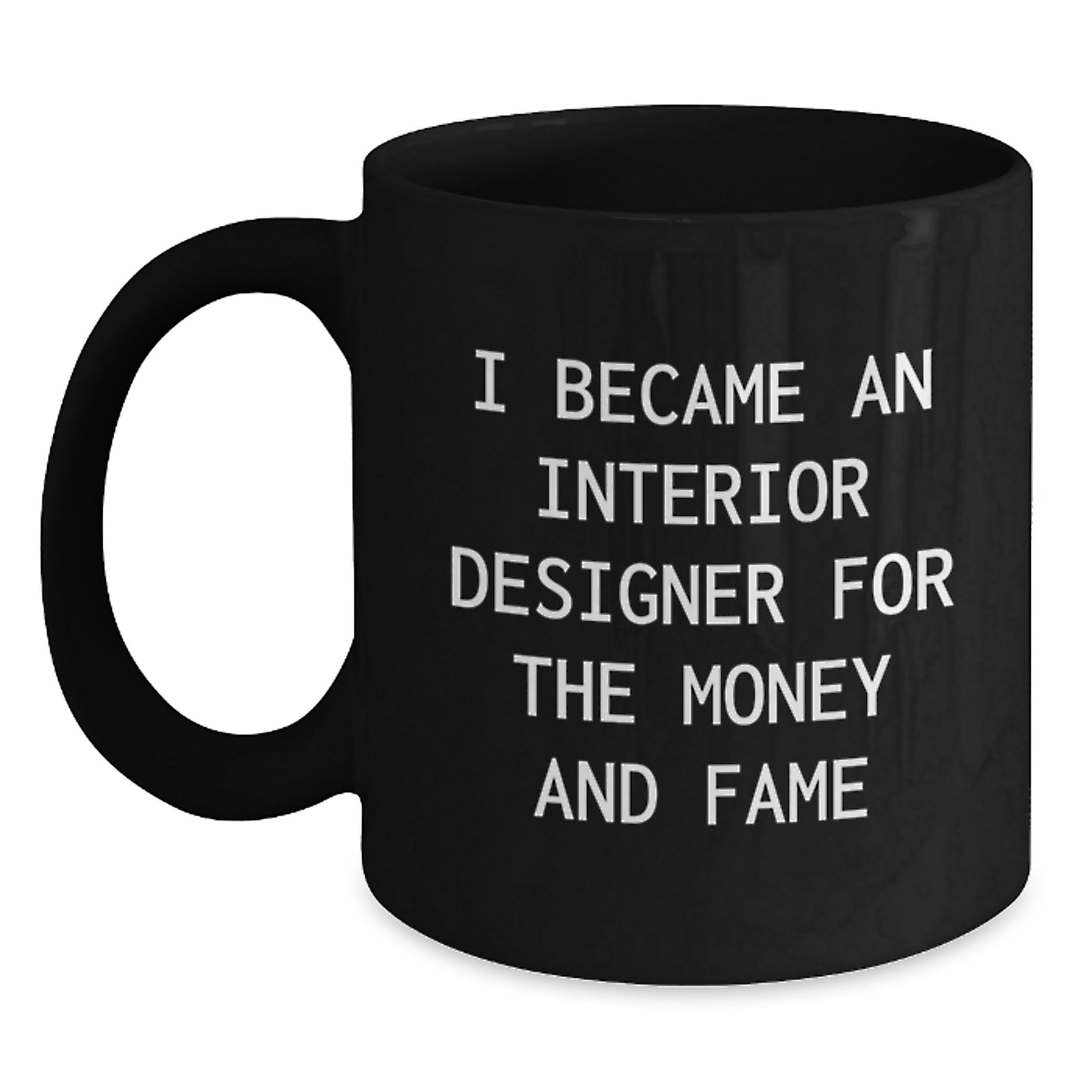 Funny Interior Designer Gifts for Graduation - 'I Became An Interior Designer For The Money And Fame' Quote Black Coffee Mug for Women, Men, Friends, Coworkers, Family - Main