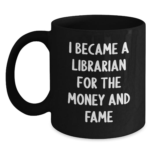 Librarian Gifts from Friends, Unique Graduation Mug for Librarian Men or Women, Funny Quote 'I Became A Librarian For The Money And Fame' - Main
