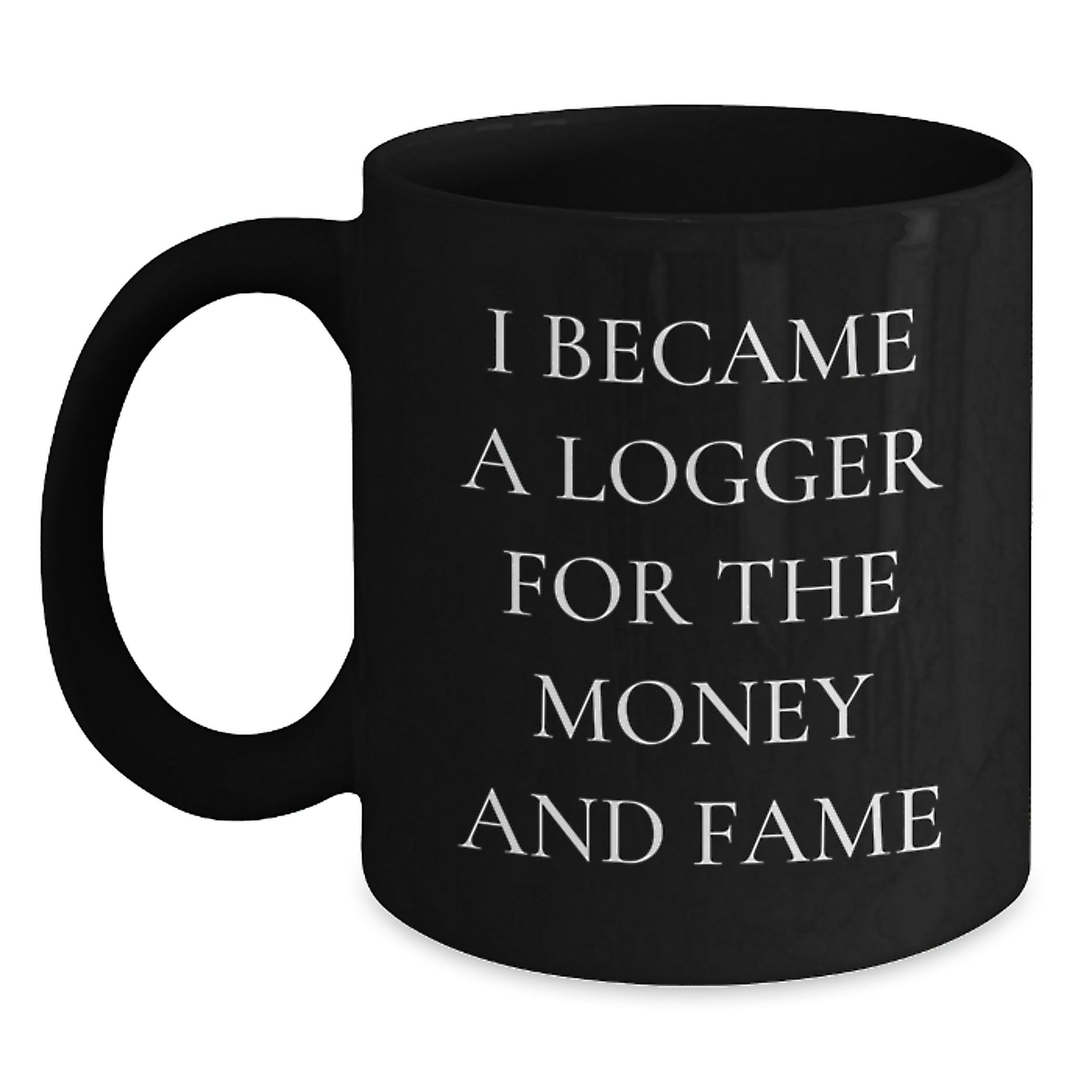 Funny Logger Gifts for Men from Friends - I Became A Logger For The Money And Fame, Graduation Unique Gifts for Logger, Black Coffee Mug - Main