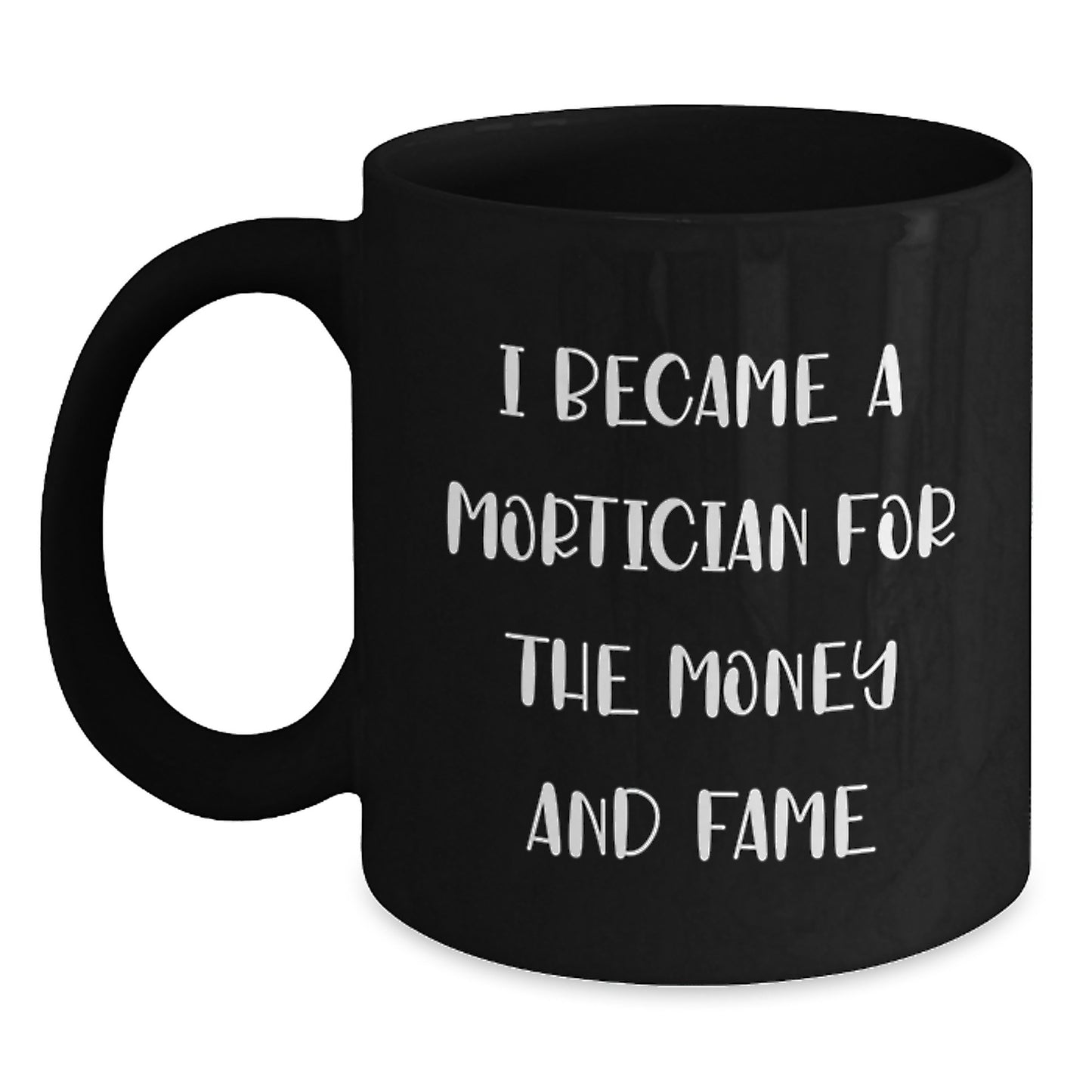 Funny Mortician Gifts for Men - 'I Became A Mortician For The Money And Fame' Black Coffee Mug, Microwave Safe - Main