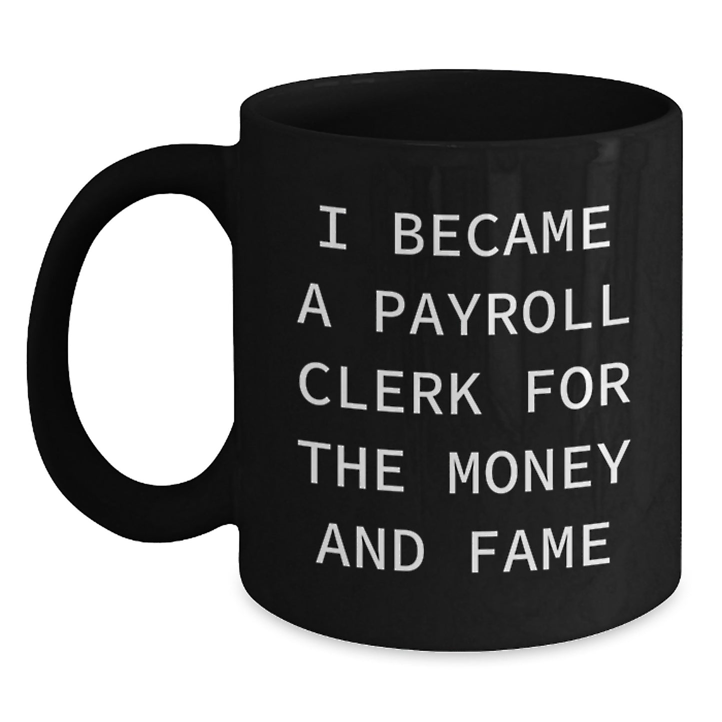 Funny Payroll Clerk Graduation Gifts from Friends to Payroll Clerk - Black Coffee Mug, I Became A Payroll Clerk For The Money And Fame - Main