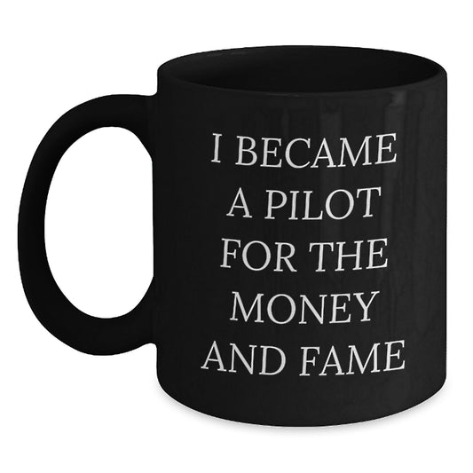 Pilot Gifts For Him, Funny Unique Black Coffee Mugs For Birthday, 'I Became A Pilot For The Money And Fame' Inspirational Pilot Mug From Friends, Coworkers - Main