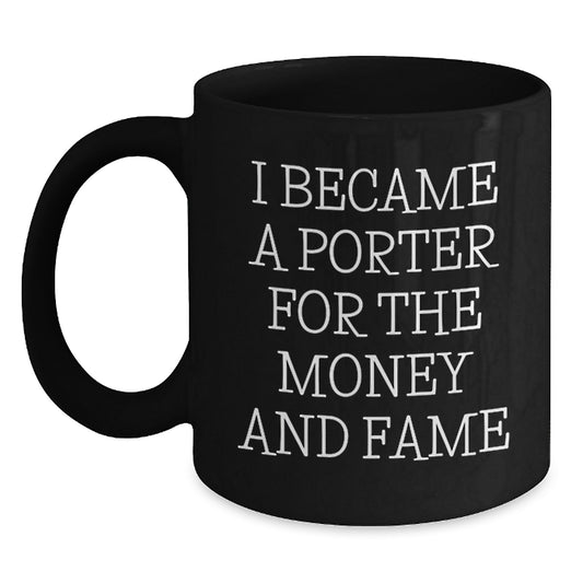 Funny Porter Gifts for Men and Women, Black Coffee Mug I Became A Porter For The Money And Fame Graduation Unique Gifts from Friends, Coworkers, or Family - Main