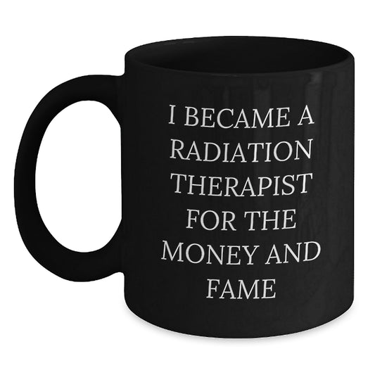 Funny Radiation Therapist Gifts from Friends for Graduation - I Became A Radiation Therapist For The Money And Fame Black Coffee Mug - Main