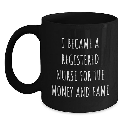 Funny Registered Nurse Gifts for Graduation from Friends - Black Coffee Mug, 'I Became A Registered Nurse For The Money And Fame' Quote - Main