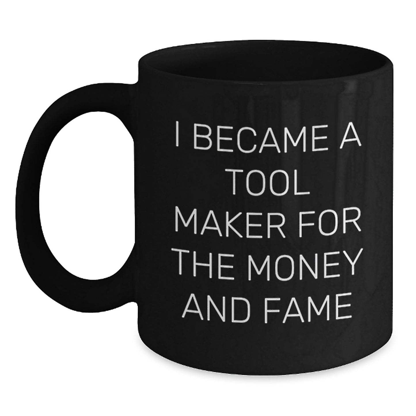 Gifts from Family to Tool Maker, I Became A Tool Maker For The Money And Fame Funny Black Coffee Mug, Graduation Unique Gifts for Men - Main