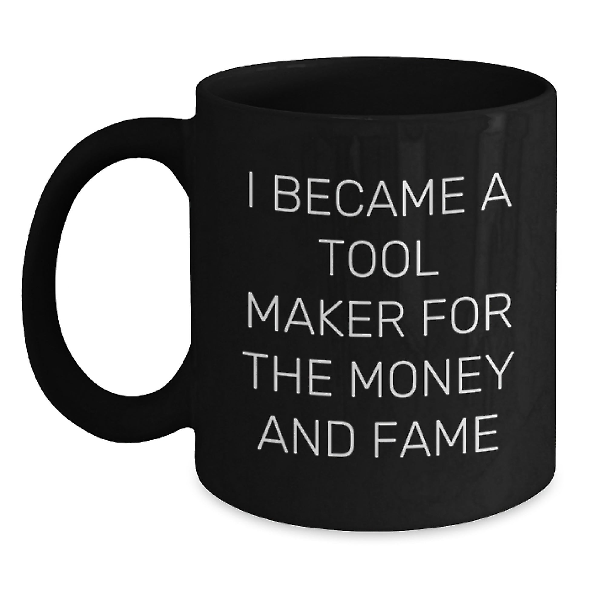 Gifts from Family to Tool Maker, I Became A Tool Maker For The Money And Fame Funny Black Coffee Mug, Graduation Unique Gifts for Men - Main