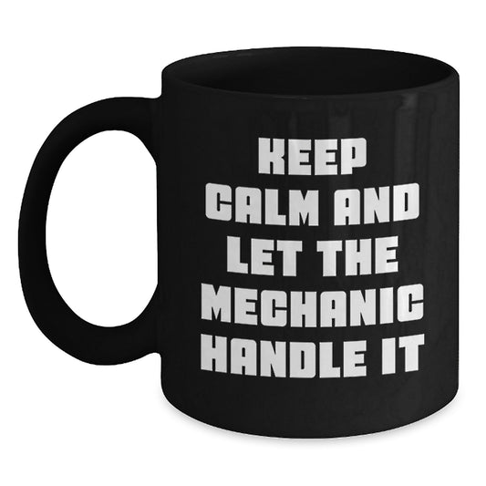 Funny Mechanic Gifts from Friends - 'Keep Calm And Let The Mechanic Handle It' Black Coffee Mug for Mechanic, Graduation Unique Gifts - Main