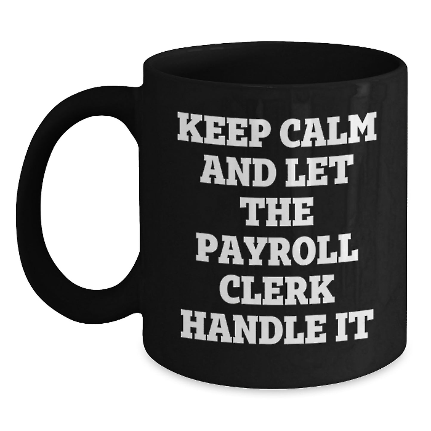 Funny Payroll Clerk Gifts for Men, Women, Coworkers, and Friends - Keep Calm And Let Payroll Clerk Handle It, Black Coffee Mug for Graduation Unique Gifts from Family - Main