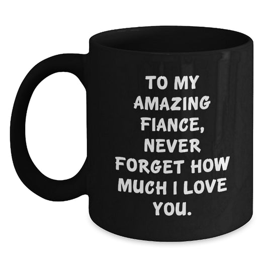Funny Fiance Gifts for Him from Friends, Black Coffee Mug with Inspirational Quote 'To My Amazing Fiance, Never Forget How Much I Love You.' for Graduation - Main