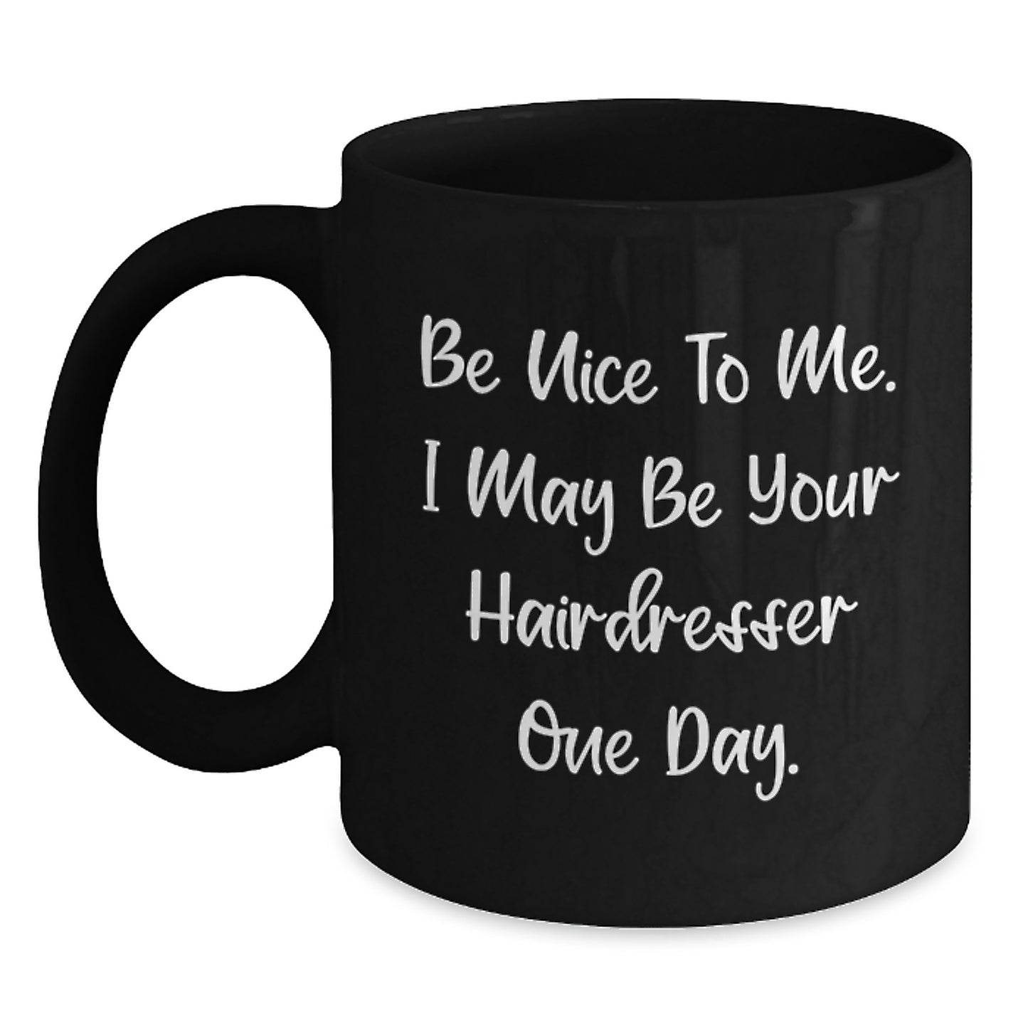 Funny Hairdresser Gifts from Friends to Hairdresser Graduation Inspirational Mugs, Be Nice To Me. I May Be Your Hairdresser One Day. - Main