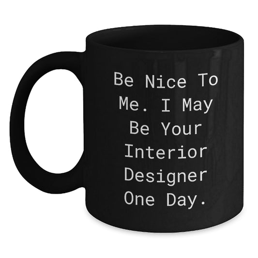 Funny Interior Designer Gifts Black Coffee Mug Be Nice To Me Graduation Gifts from Friends to Interior Designers - Main