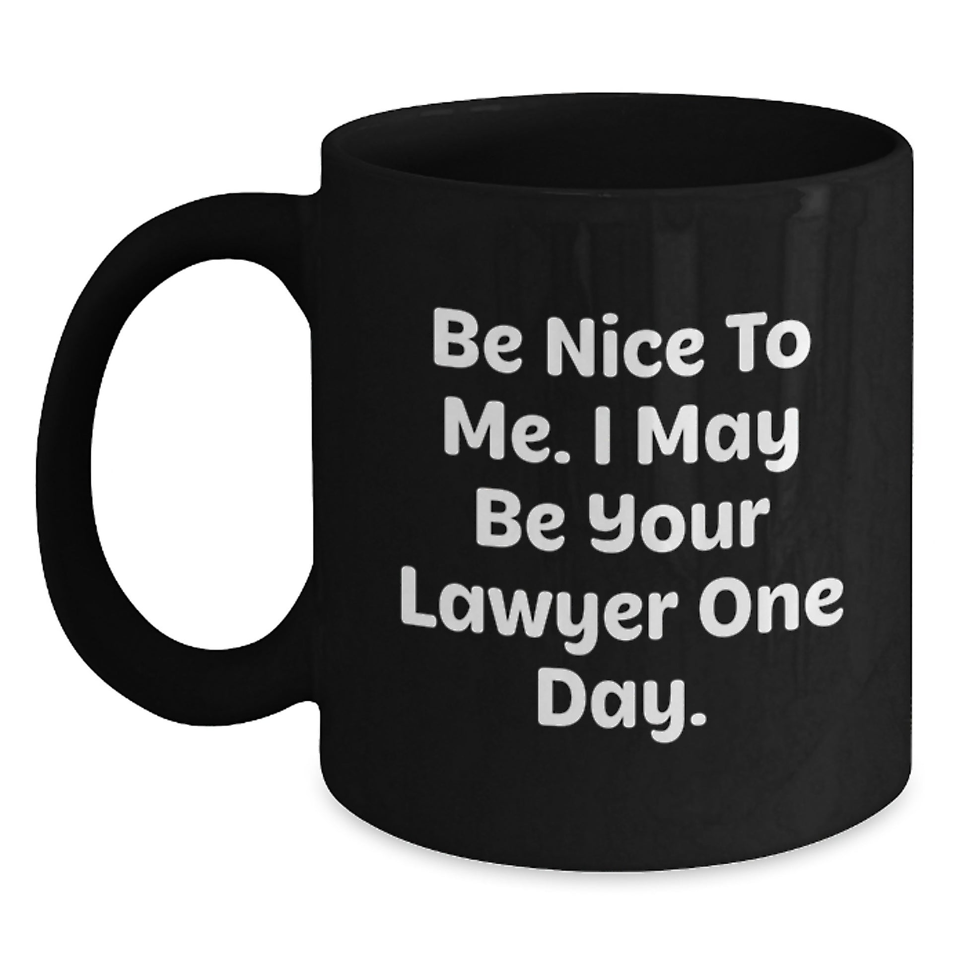 Funny Lawyer Gifts from Men - Be Nice To Me. I May Be Your Lawyer One Day. - Black Coffee Mug for Graduation - Main