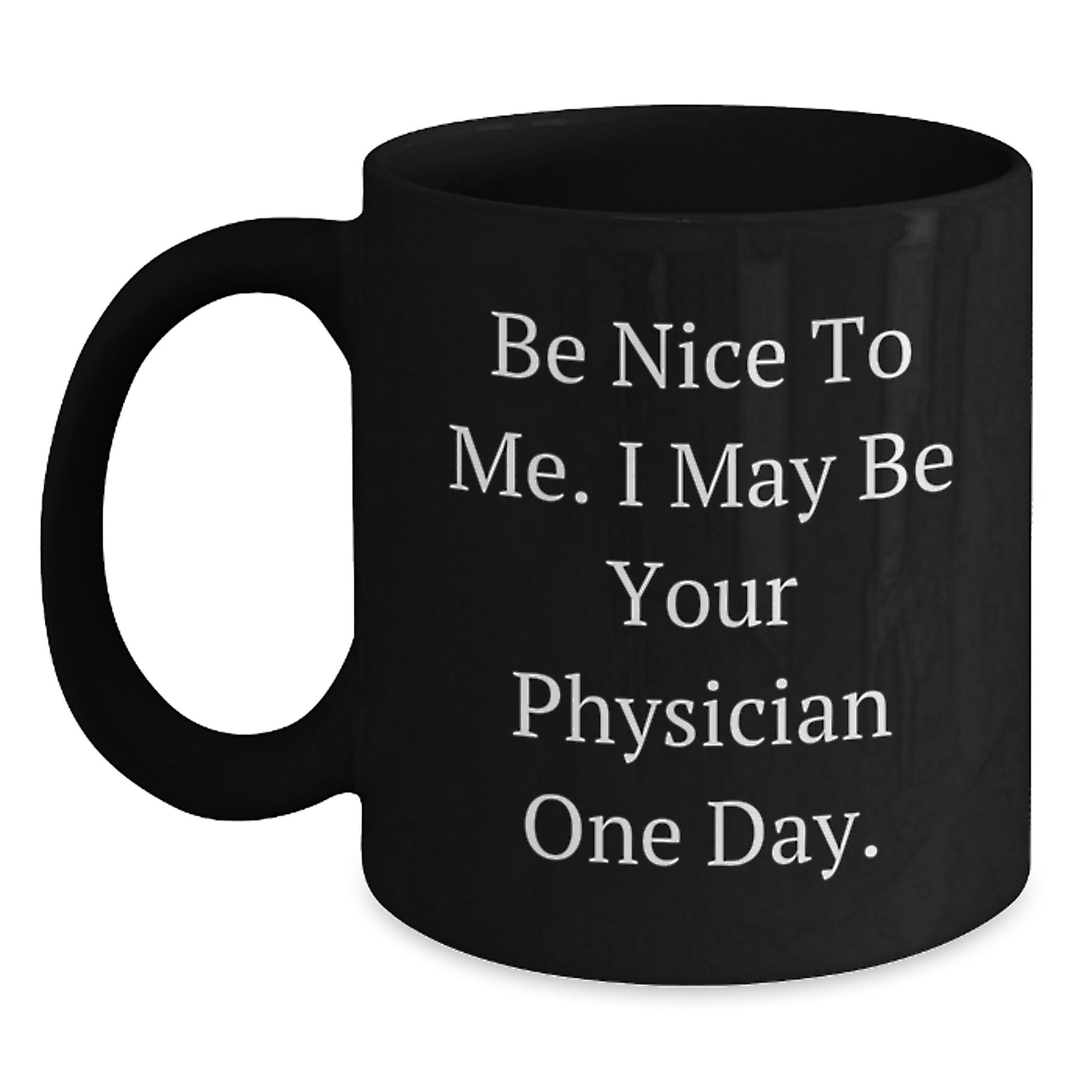 Funny Physician Gifts, Be Nice To Me. I May Be Your Physician One Day. Black Coffee Mug for Birthday, Gifts from Friends to Physician - Main