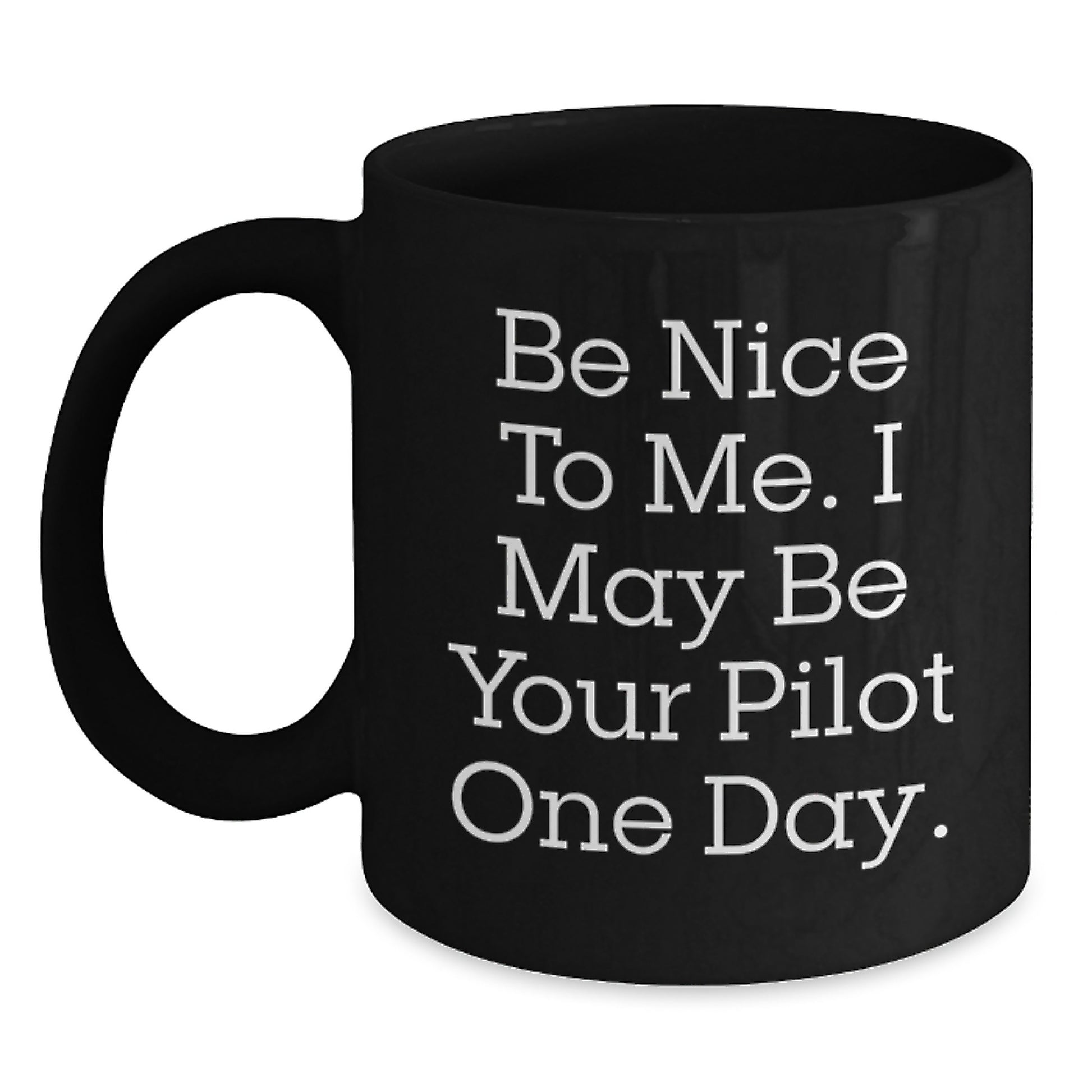 Pilot Gifts Funny Black Coffee Mug Be Nice To Me I May Be Your Pilot One Day Birthday Unique Gift from Friends - Main