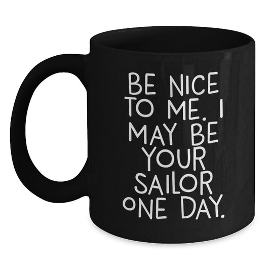 Funny Sailor Black Coffee Mug Gifts from Friends to Sailor, Be Nice To Me. I May Be Your Sailor One Day., Graduation Unique Gifts - Main