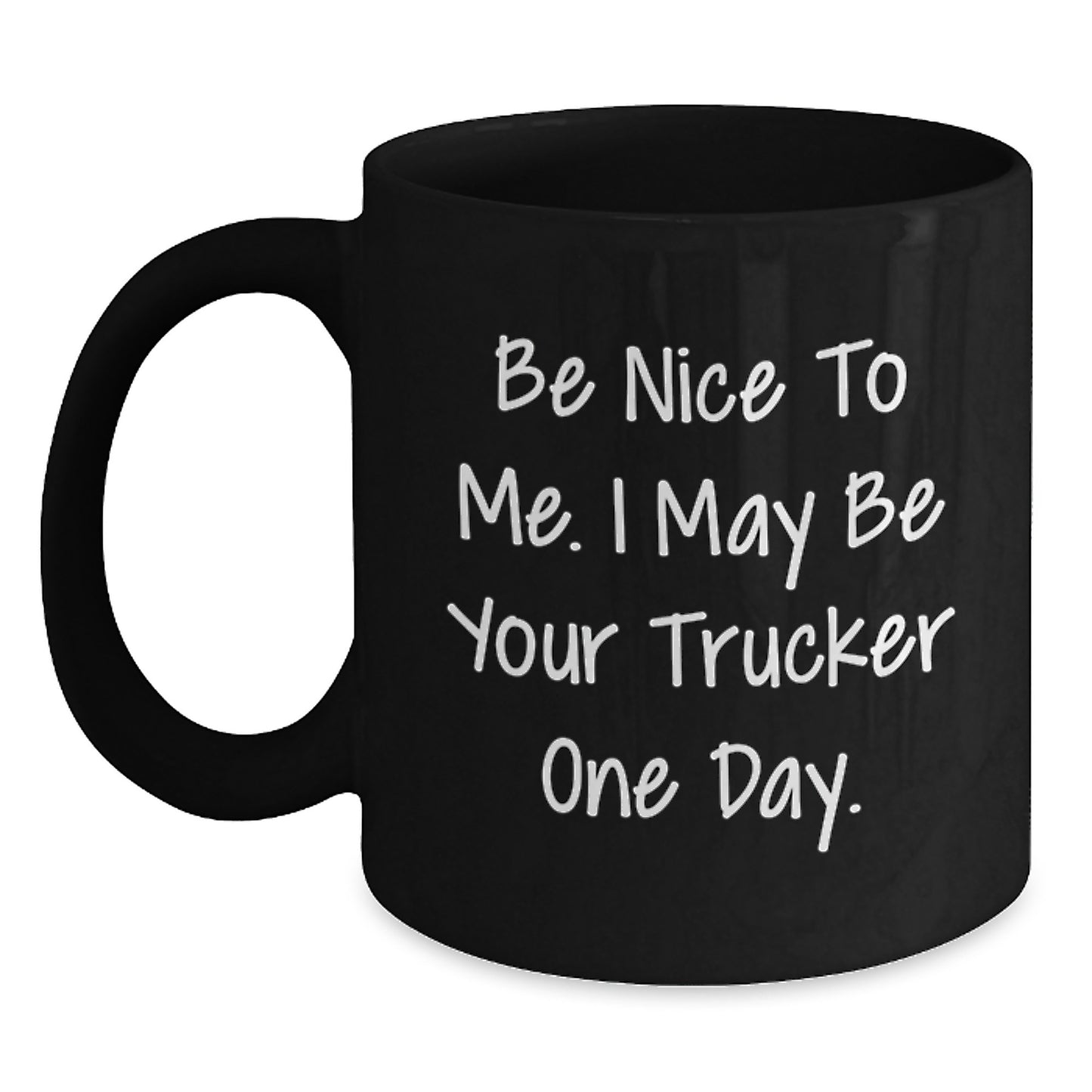 Funny Trucker Inspirational Gift for Him from Family and Friends, Black Coffee Mug, Be Nice To Me I May Be Your Trucker One Day, Graduation Unique Gifts - Main