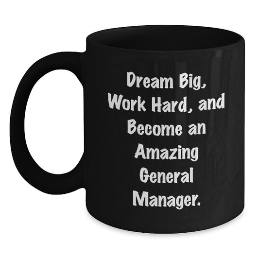 Gifts from Friends to Amazing General Managers, Black Coffee Mug with Inspirational Quote 'Dream Big, Work Hard, And Become An Amazing General Manager.' for General Manager Birthday - Main
