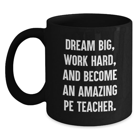 Funny PE Teacher Gifts, Dream Big, Work Hard, and Become Amazing, Black Coffee Mug for Birthdays from Friends - Main