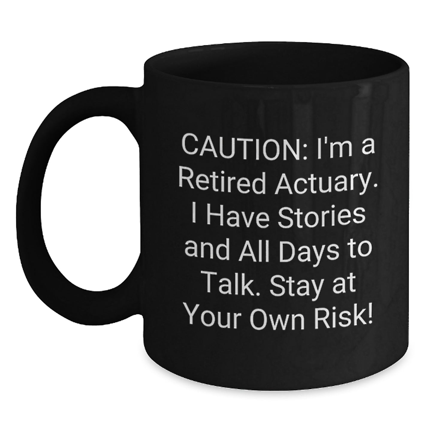 Funny Actuary Gifts - Caution: I'm A Retired Actuary. I Have Stories And All Days To Talk. Stay At Your Own Risk! Black Coffee Mug for Actuary Birthday Unique Gifts from Family or Friends - Main