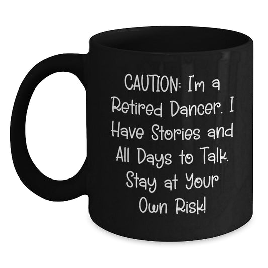Funny Dancer Gifts, Caution: I'm A Retired Dancer. I Have Stories And All Days To Talk. Stay At Your Own Risk!, Black Coffee Mug for Birthday, Gifts from Men to Dancers, Unique Gifts for Her - Main