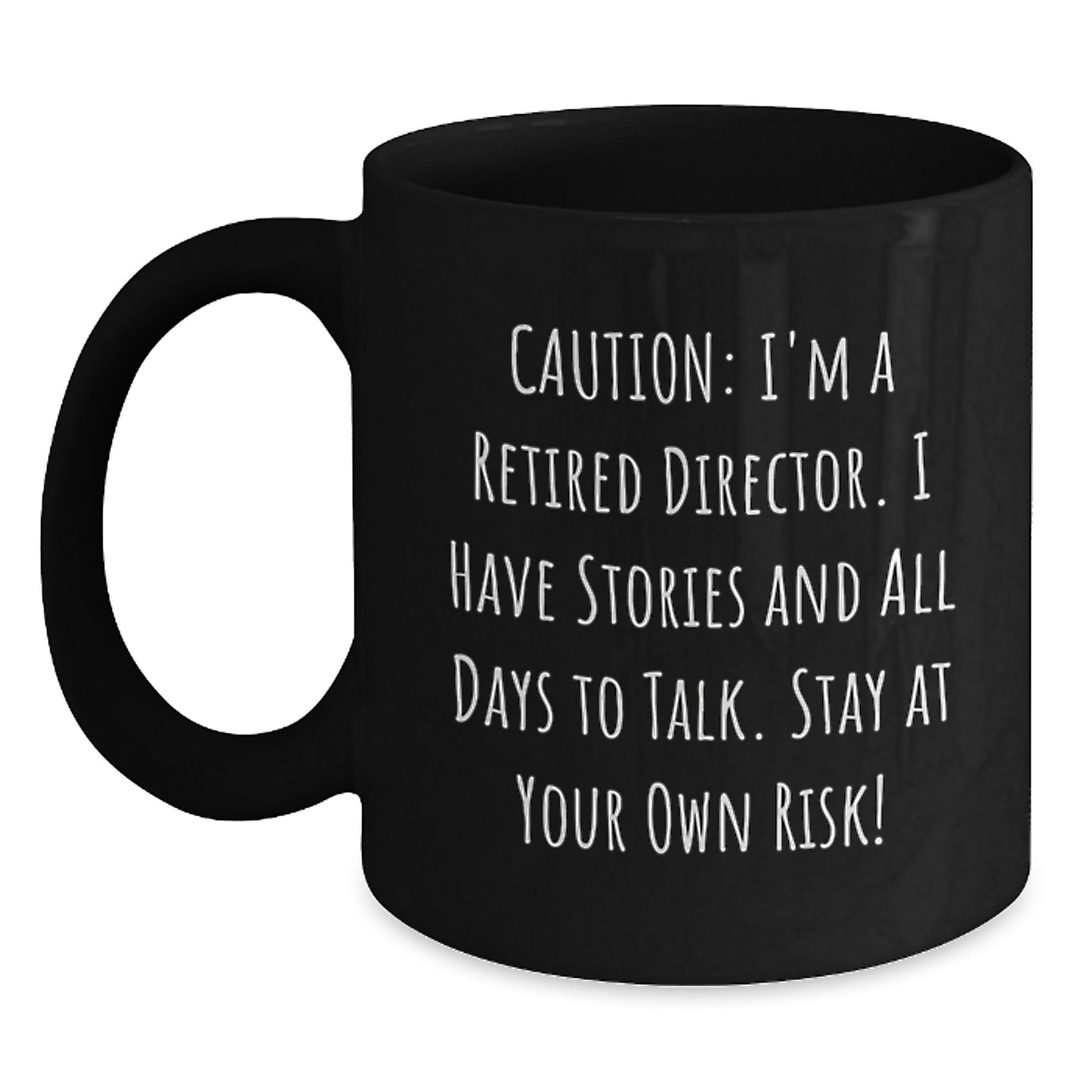 Funny Director Gifts from Friends: Caution! I'm A Retired Director. I Have Stories And All Days To Talk. Stay At Your Own Risk! - Black Coffee Mug for Birthday - Main