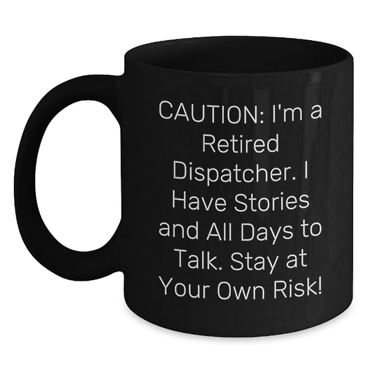 Dispatcher Humor Gifts from Coworkers, Funny Black Coffee Mug for Birthday, 'Caution: I'm A Retired Dispatcher. I Have Stories And All Days To Talk. Stay At Your Own Risk!' - Main