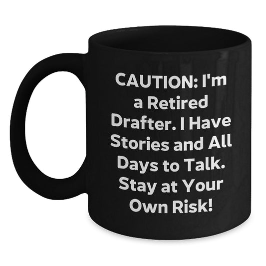 Funny Drafter Gifts, Black Coffee Mug - 'Caution: I'm A Retired Drafter. I Have Stories And All Days To Talk. Stay At Your Own Risk!' for Birthday, Gifts from Friends to Drafter - Main