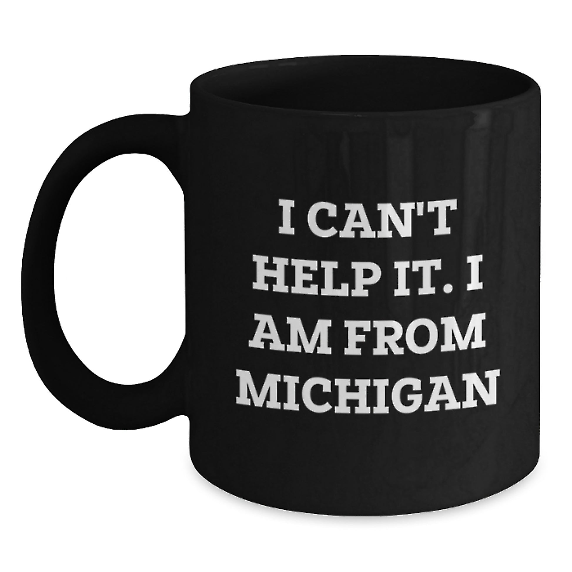 Funny Michigan Mugs for Friends Gifts from - 'I Can't Help It. I Am From Michigan' Black Coffee Mug - Main