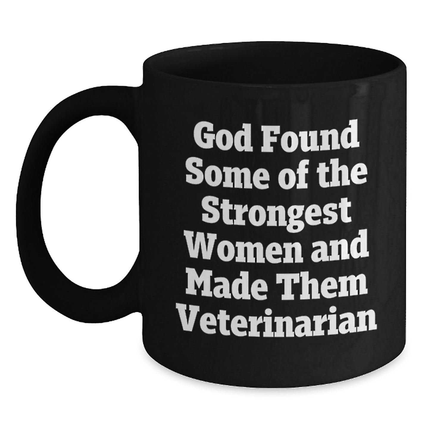 Funny Veterinarian Birthday Unique Gifts from Friends for Women 'God Found Some Of The Strongest Women And Made Them Veterinarian' Black Coffee Mug - Main