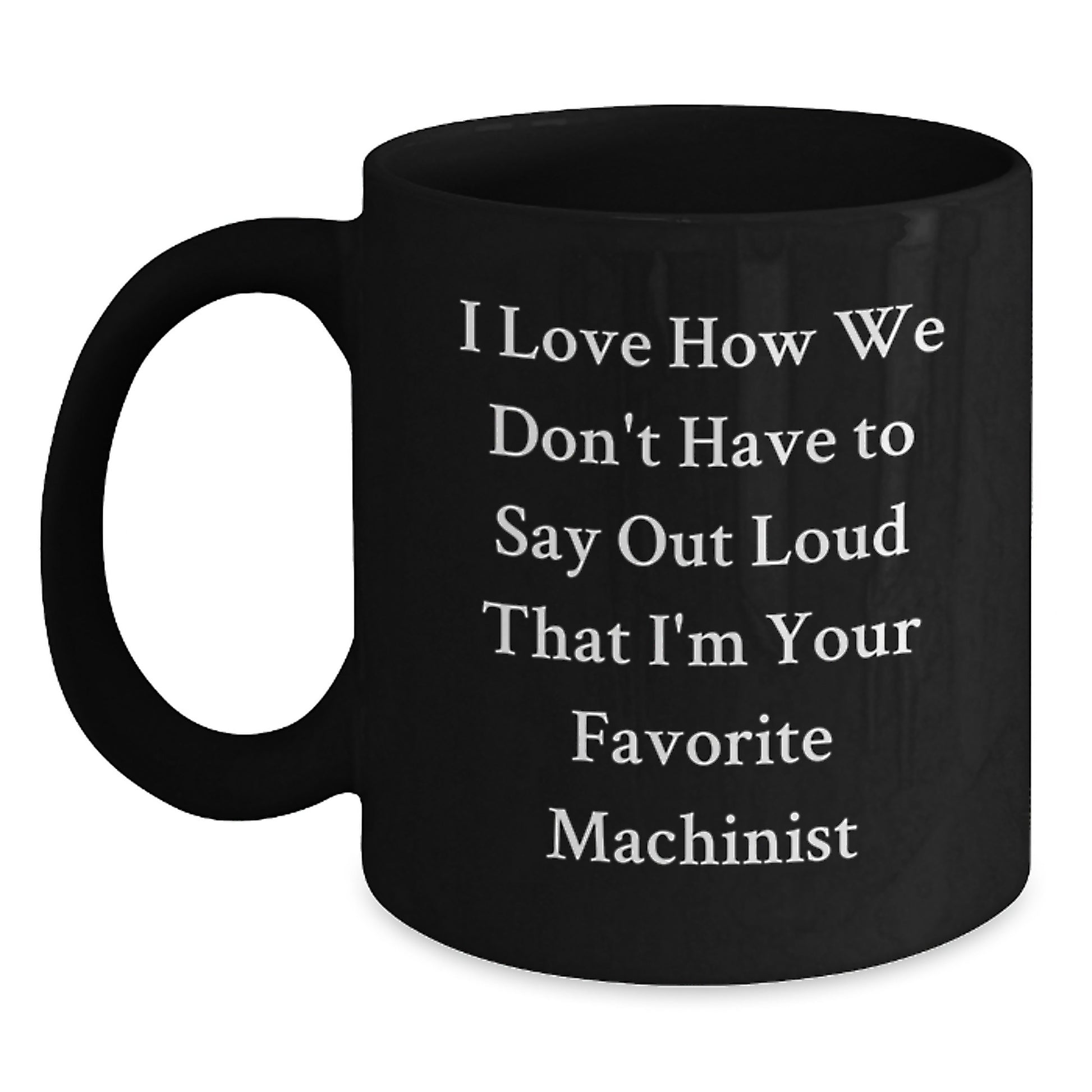 Machinist Gifts, Funny Quote Coffee Mug, Gifts from Friends to Favorite Machinist, Black 11oz or 15oz, Birthday Unique Gifts for Him - Main