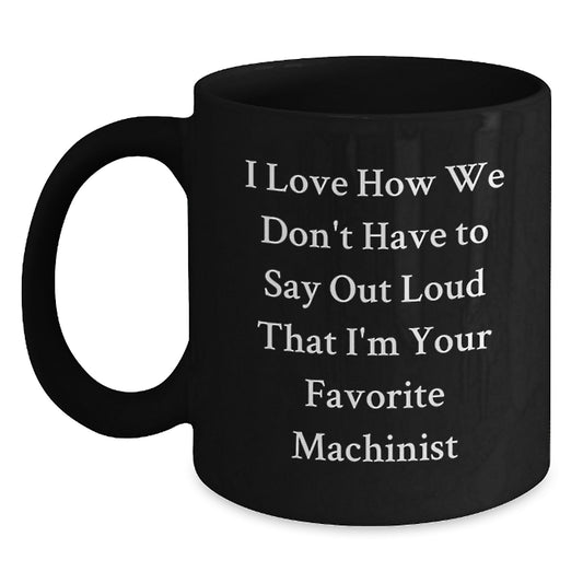 Machinist Gifts, Funny Quote Coffee Mug, Gifts from Friends to Favorite Machinist, Black 11oz or 15oz, Birthday Unique Gifts for Him - Main