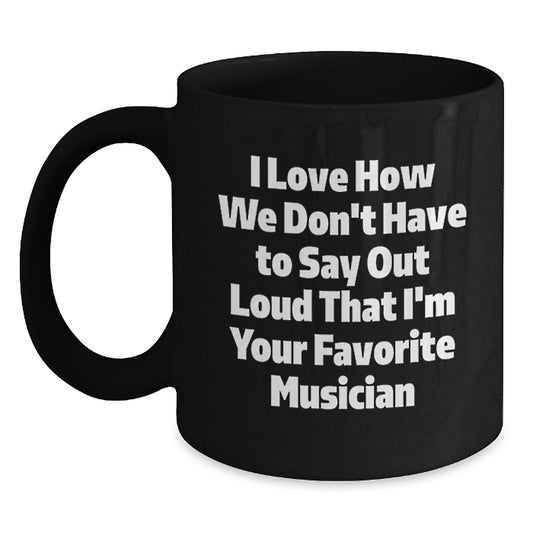 Funny Musician Gifts for Him or Her, I Love How We Don't Have to Say Out Loud That I'm Your Favorite Musician, Black Coffee Mug, Graduation Unique Gifts from Friends, Family, or Coworkers - Main