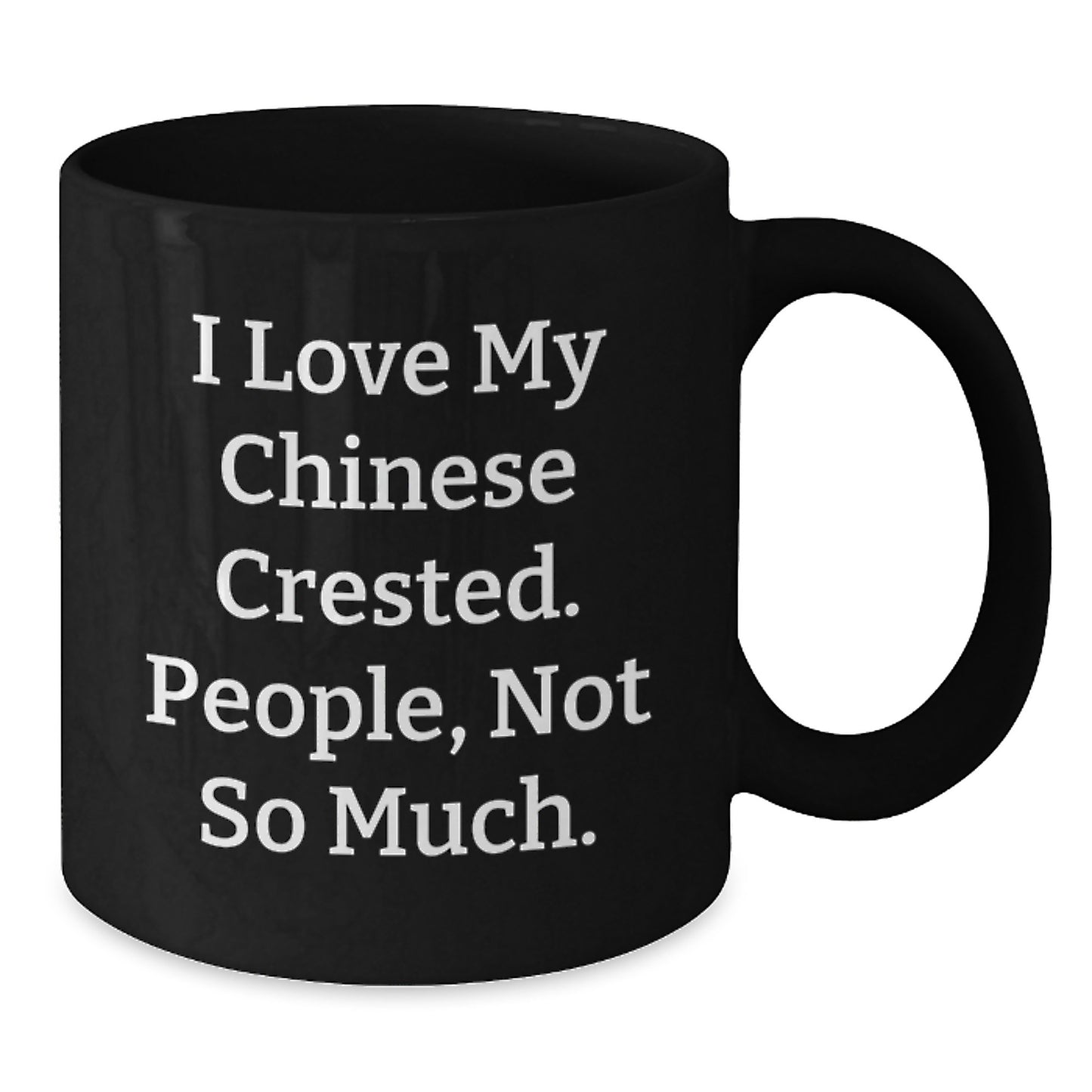 Funny Chinese Crested Dog Gifts for Men and Women - 'I Love My Chinese Crested. People, Not So Much.' Black Coffee Mug, Graduation Unique Gifts from Friends - Additional