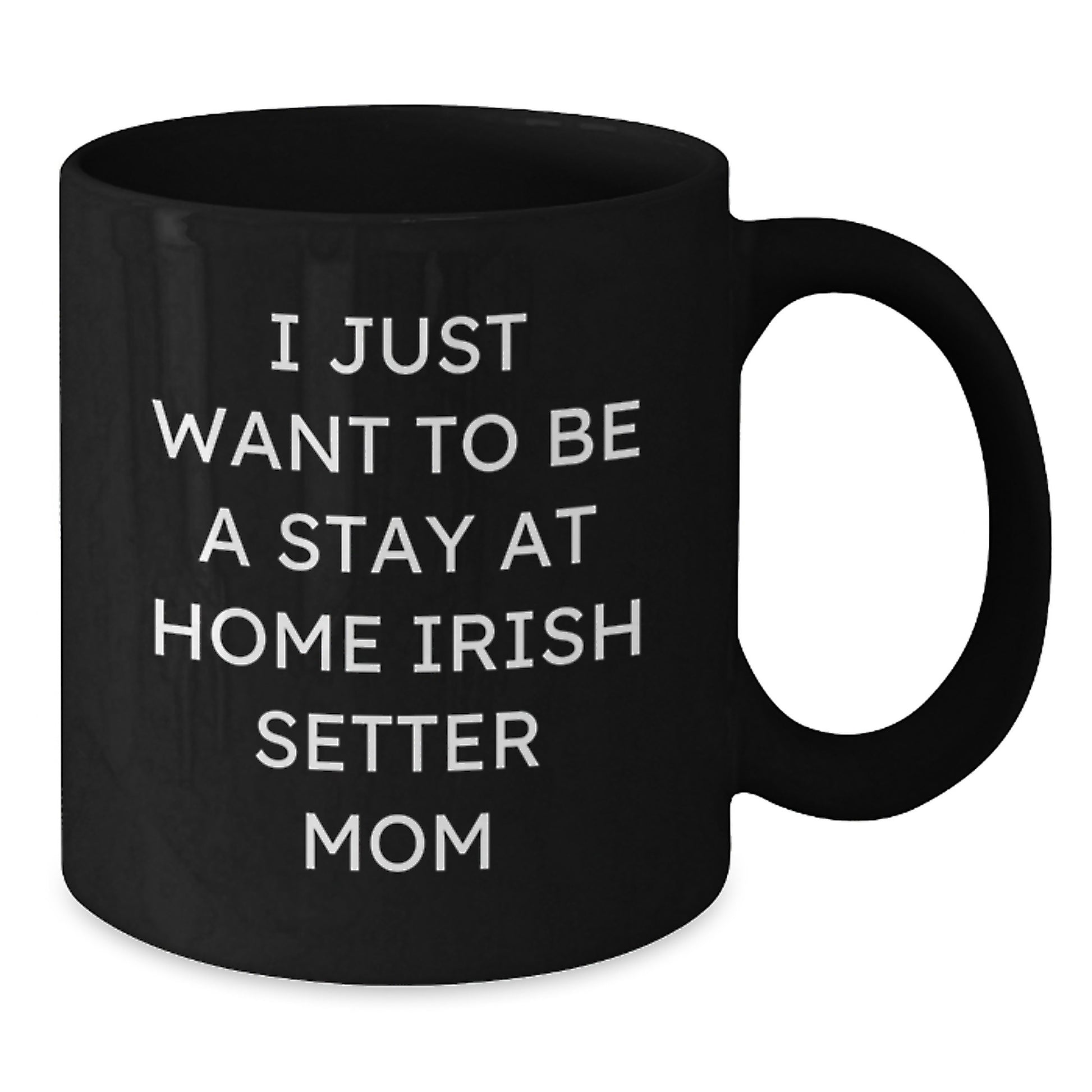 Irish Setter Dog Mom Funny Birthday Unique Gifts, 'I Just Want To Be A Stay At Home Irish Setter Mom' Quote on Black Coffee Mug, Gifts from Mom to Irish Setter Dog Lover - Additional