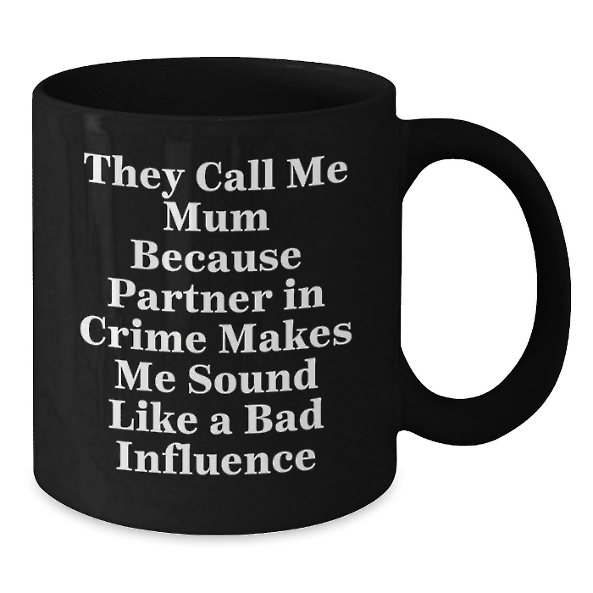 Funny Mum Gifts from Friends for Birthday - 'They Call Me Mum Because Partner In Crime Makes Me Sound Like A Bad Influence' Black Coffee Mug - Additional