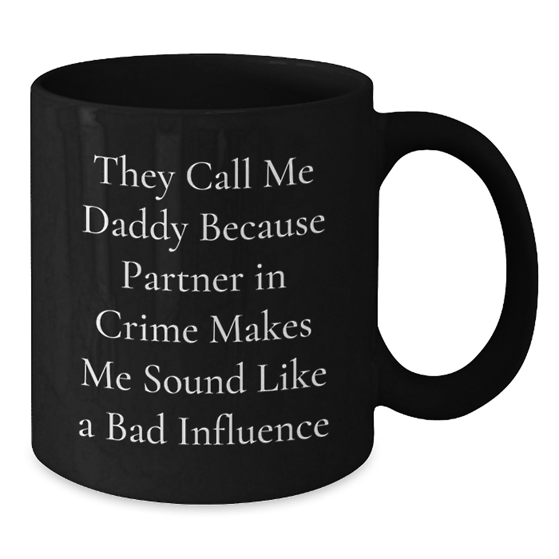 Funny Daddy Gifts, Black Coffee Mug, 'They Call Me Daddy Because Partner In Crime Makes Me Sound Like A Bad Influence' - Gifts from Men to Daddy on Birthday - Additional