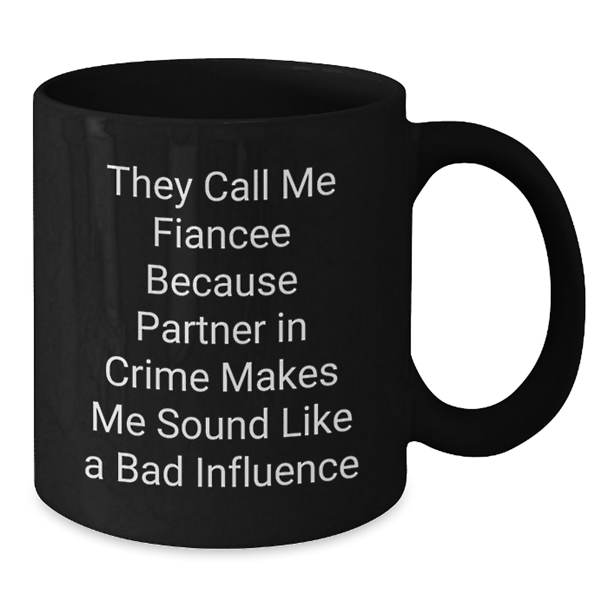 Funny Fiancee Gifts, They Call Me Fiancee Because Partner In Crime Makes Me Sound Like A Bad Influence, Black Coffee Mug for Birthday - Additional