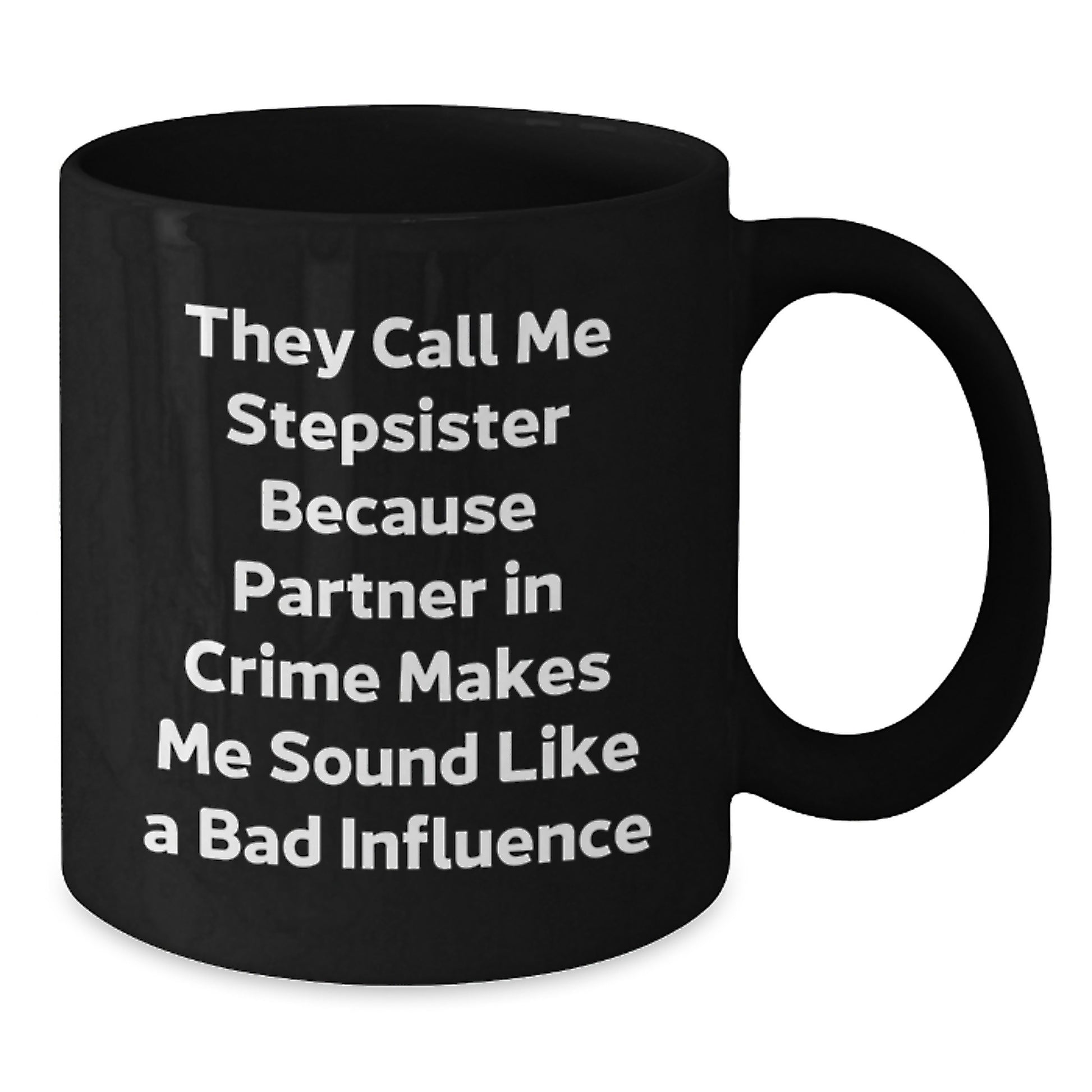 Funny Stepsister Gifts from Friends for Graduation, Black Coffee Mug - 'They Call Me Stepsister Because Partner In Crime Makes Me Sound Like A Bad Influence' - Additional